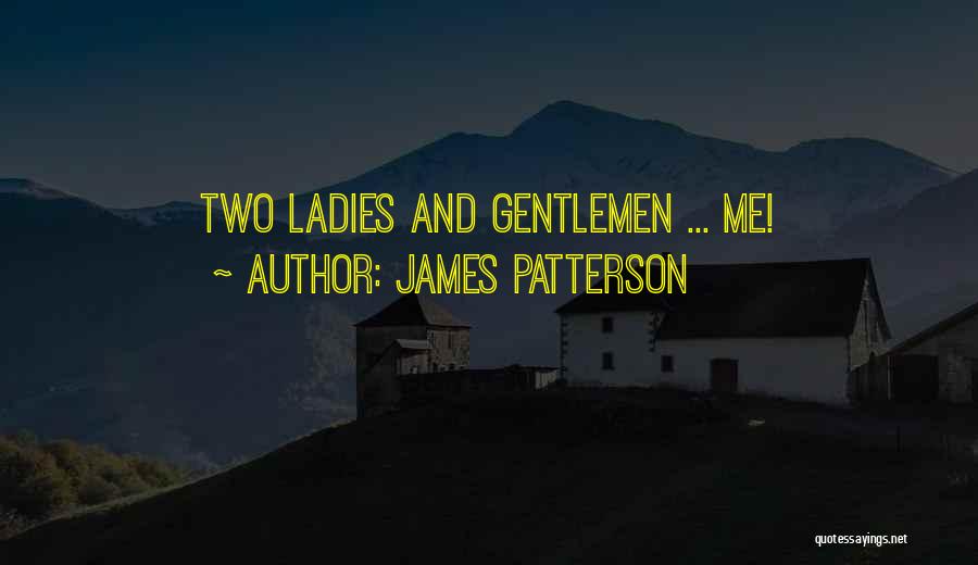James Patterson Quotes: Two Ladies And Gentlemen ... Me!