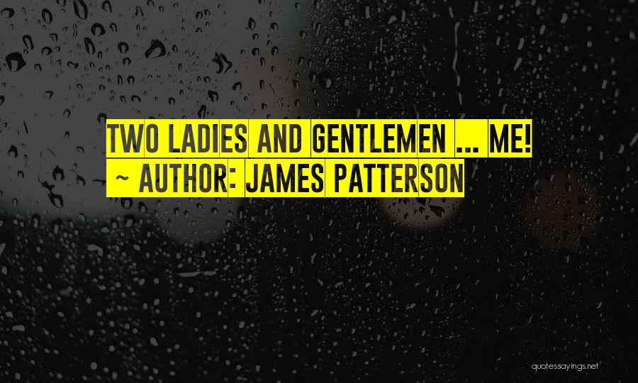 James Patterson Quotes: Two Ladies And Gentlemen ... Me!