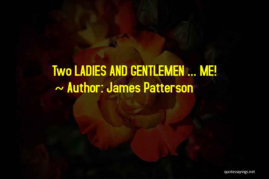 James Patterson Quotes: Two Ladies And Gentlemen ... Me!