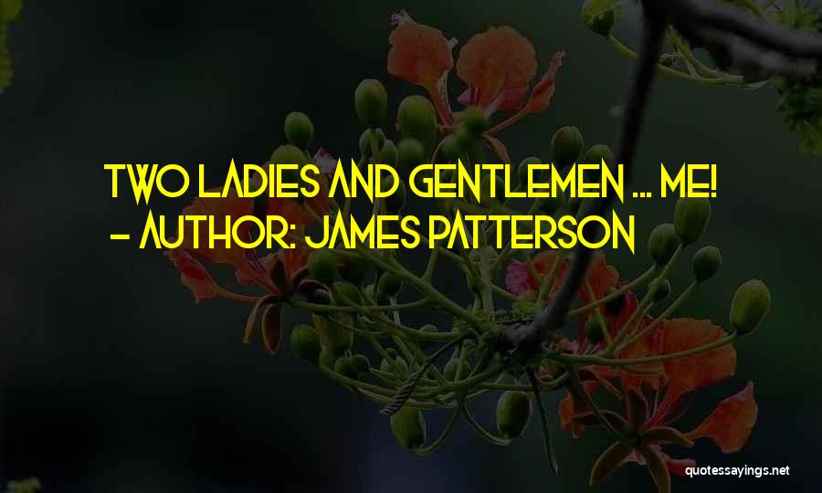 James Patterson Quotes: Two Ladies And Gentlemen ... Me!