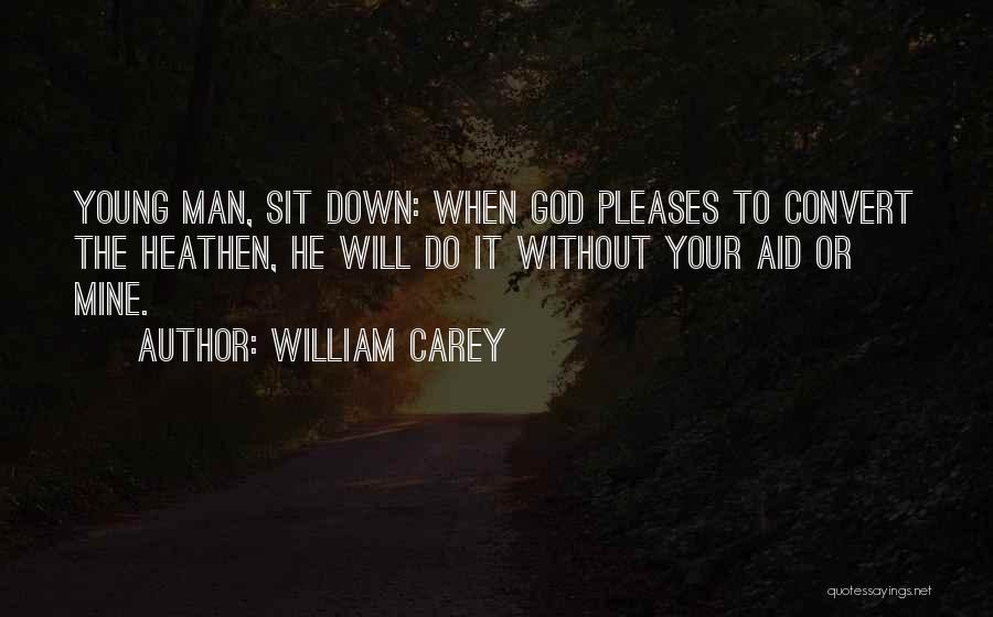 William Carey Quotes: Young Man, Sit Down: When God Pleases To Convert The Heathen, He Will Do It Without Your Aid Or Mine.
