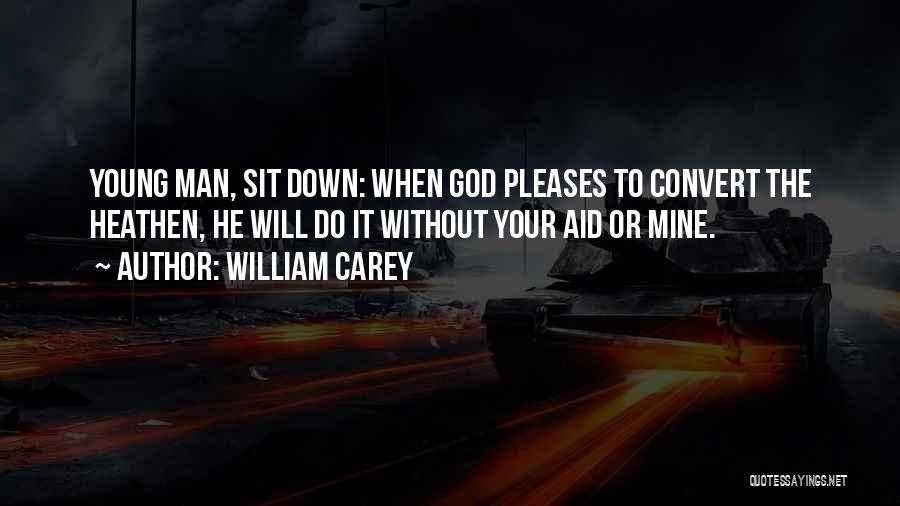 William Carey Quotes: Young Man, Sit Down: When God Pleases To Convert The Heathen, He Will Do It Without Your Aid Or Mine.