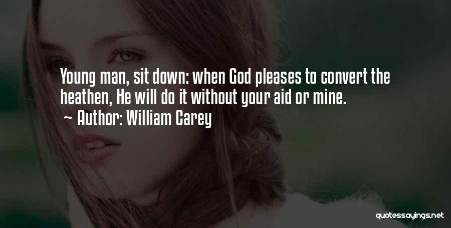 William Carey Quotes: Young Man, Sit Down: When God Pleases To Convert The Heathen, He Will Do It Without Your Aid Or Mine.