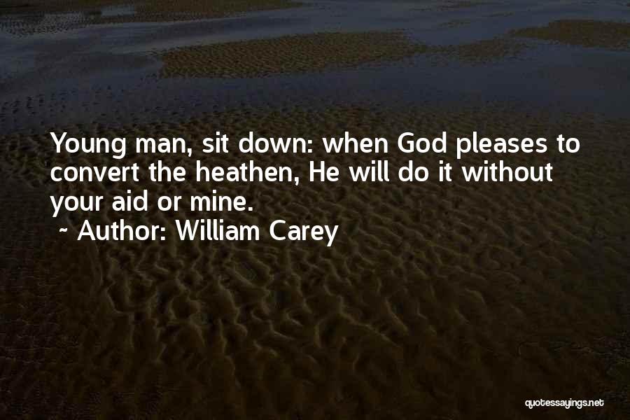 William Carey Quotes: Young Man, Sit Down: When God Pleases To Convert The Heathen, He Will Do It Without Your Aid Or Mine.