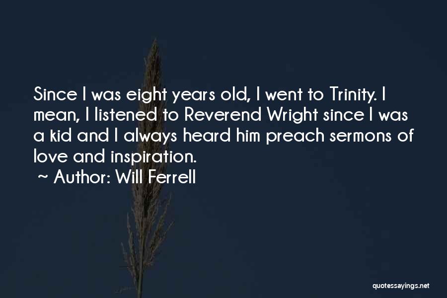 Will Ferrell Quotes: Since I Was Eight Years Old, I Went To Trinity. I Mean, I Listened To Reverend Wright Since I Was