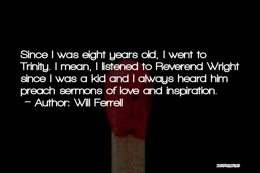 Will Ferrell Quotes: Since I Was Eight Years Old, I Went To Trinity. I Mean, I Listened To Reverend Wright Since I Was