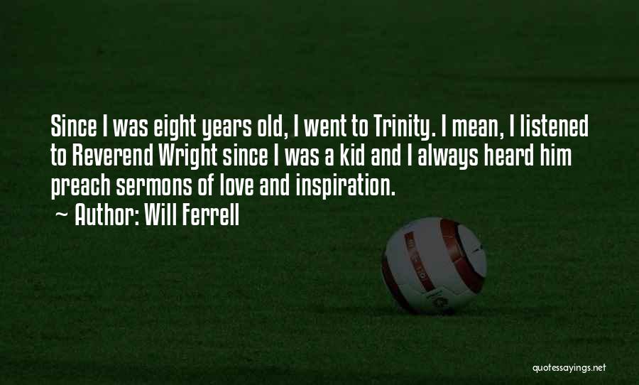 Will Ferrell Quotes: Since I Was Eight Years Old, I Went To Trinity. I Mean, I Listened To Reverend Wright Since I Was