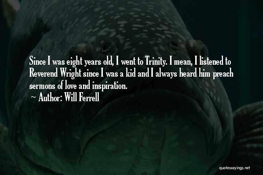 Will Ferrell Quotes: Since I Was Eight Years Old, I Went To Trinity. I Mean, I Listened To Reverend Wright Since I Was