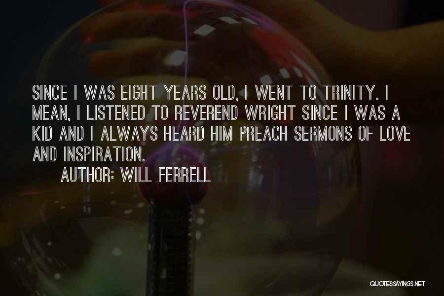 Will Ferrell Quotes: Since I Was Eight Years Old, I Went To Trinity. I Mean, I Listened To Reverend Wright Since I Was