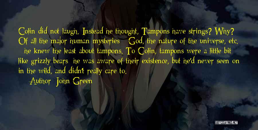 John Green Quotes: Colin Did Not Laugh. Instead He Thought, Tampons Have Strings? Why? Of All The Major Human Mysteries - God, The