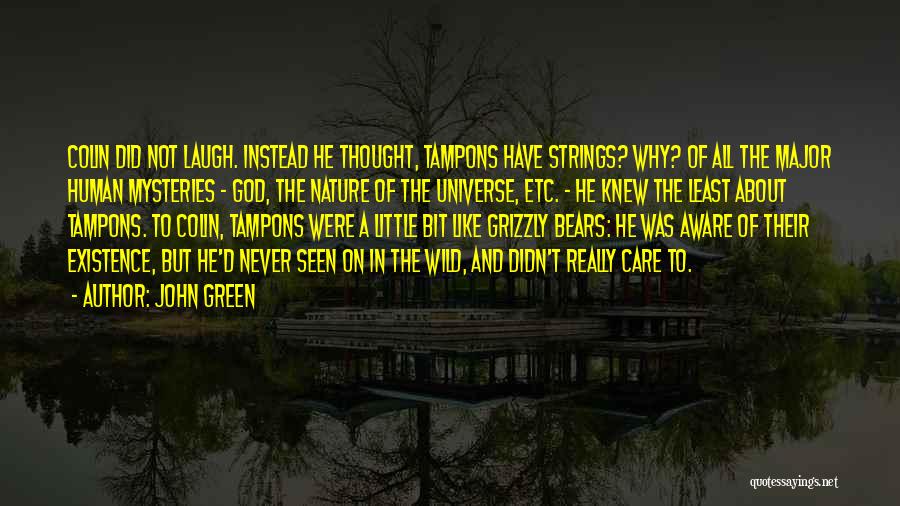 John Green Quotes: Colin Did Not Laugh. Instead He Thought, Tampons Have Strings? Why? Of All The Major Human Mysteries - God, The