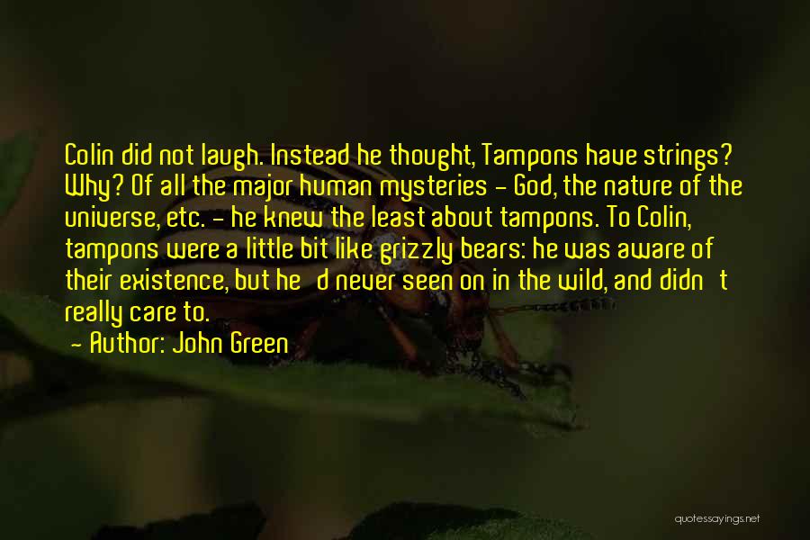 John Green Quotes: Colin Did Not Laugh. Instead He Thought, Tampons Have Strings? Why? Of All The Major Human Mysteries - God, The