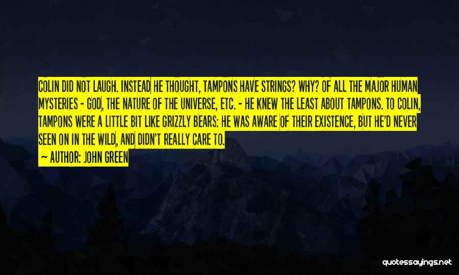 John Green Quotes: Colin Did Not Laugh. Instead He Thought, Tampons Have Strings? Why? Of All The Major Human Mysteries - God, The