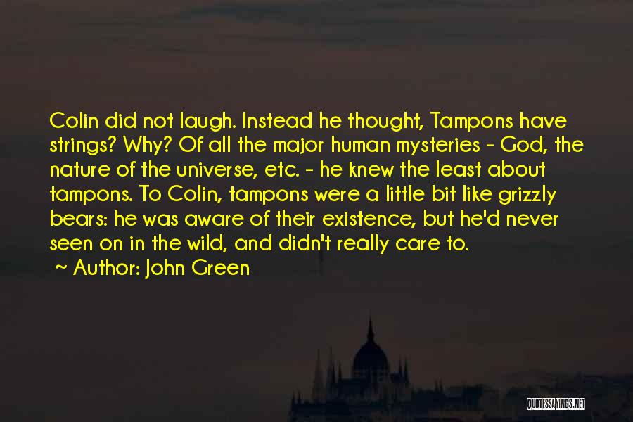 John Green Quotes: Colin Did Not Laugh. Instead He Thought, Tampons Have Strings? Why? Of All The Major Human Mysteries - God, The