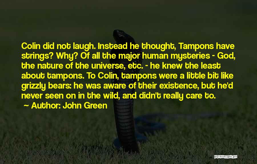 John Green Quotes: Colin Did Not Laugh. Instead He Thought, Tampons Have Strings? Why? Of All The Major Human Mysteries - God, The