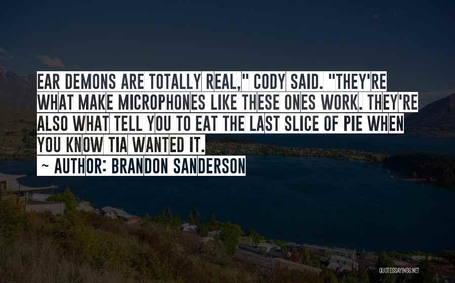 Brandon Sanderson Quotes: Ear Demons Are Totally Real, Cody Said. They're What Make Microphones Like These Ones Work. They're Also What Tell You