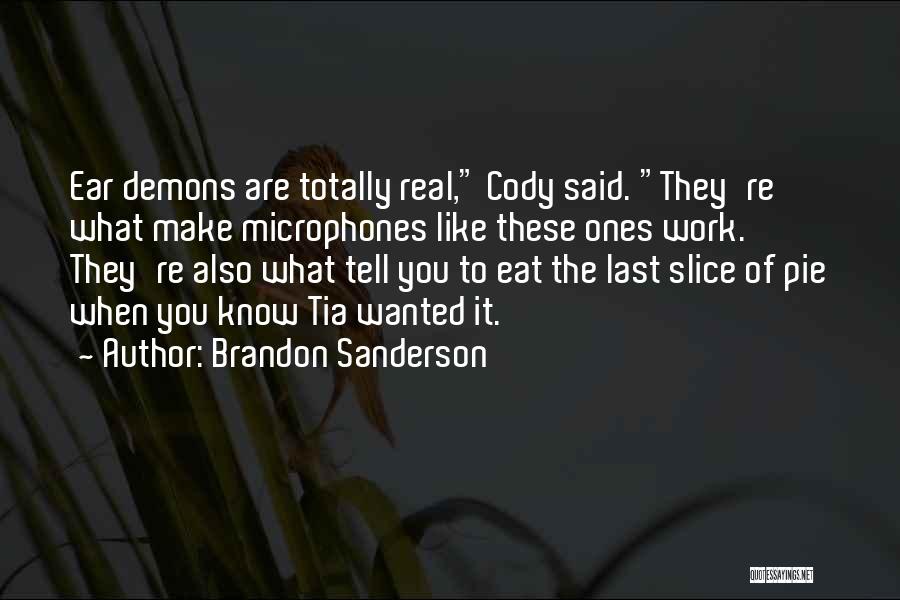 Brandon Sanderson Quotes: Ear Demons Are Totally Real, Cody Said. They're What Make Microphones Like These Ones Work. They're Also What Tell You