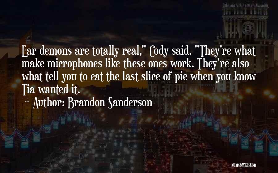 Brandon Sanderson Quotes: Ear Demons Are Totally Real, Cody Said. They're What Make Microphones Like These Ones Work. They're Also What Tell You