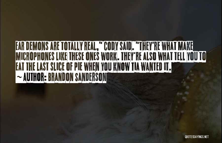 Brandon Sanderson Quotes: Ear Demons Are Totally Real, Cody Said. They're What Make Microphones Like These Ones Work. They're Also What Tell You