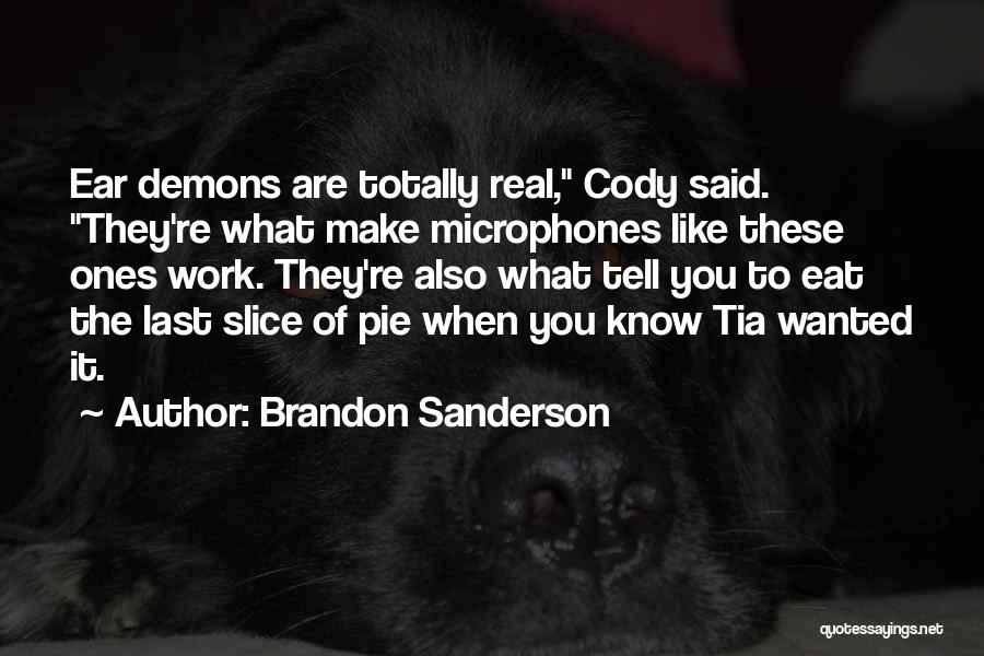Brandon Sanderson Quotes: Ear Demons Are Totally Real, Cody Said. They're What Make Microphones Like These Ones Work. They're Also What Tell You