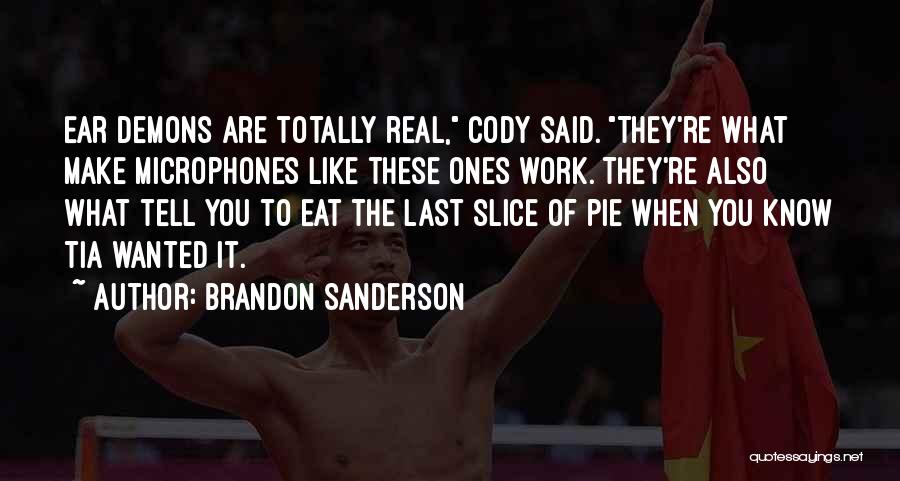 Brandon Sanderson Quotes: Ear Demons Are Totally Real, Cody Said. They're What Make Microphones Like These Ones Work. They're Also What Tell You