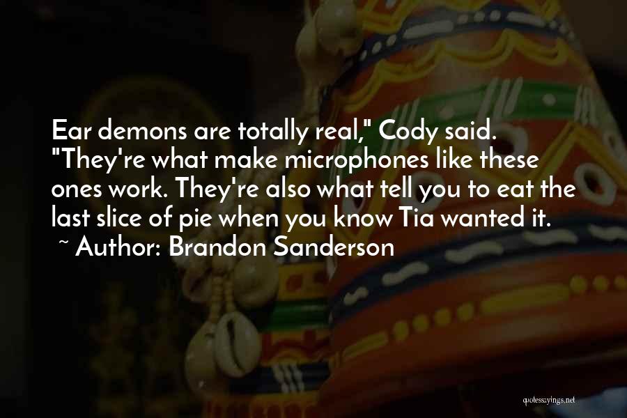 Brandon Sanderson Quotes: Ear Demons Are Totally Real, Cody Said. They're What Make Microphones Like These Ones Work. They're Also What Tell You