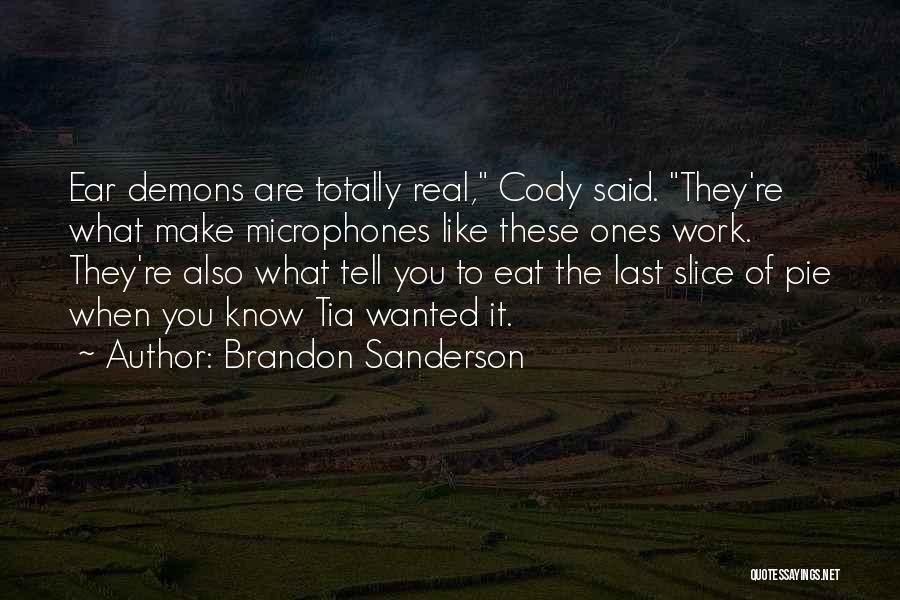 Brandon Sanderson Quotes: Ear Demons Are Totally Real, Cody Said. They're What Make Microphones Like These Ones Work. They're Also What Tell You