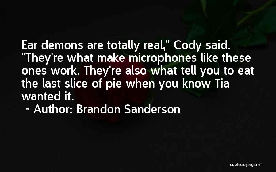 Brandon Sanderson Quotes: Ear Demons Are Totally Real, Cody Said. They're What Make Microphones Like These Ones Work. They're Also What Tell You