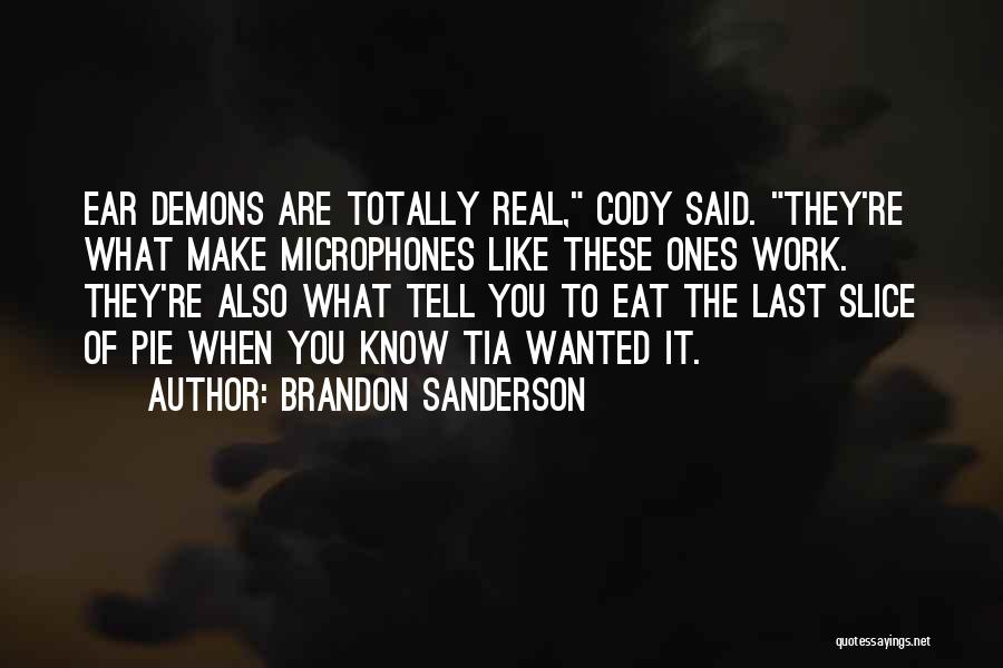Brandon Sanderson Quotes: Ear Demons Are Totally Real, Cody Said. They're What Make Microphones Like These Ones Work. They're Also What Tell You