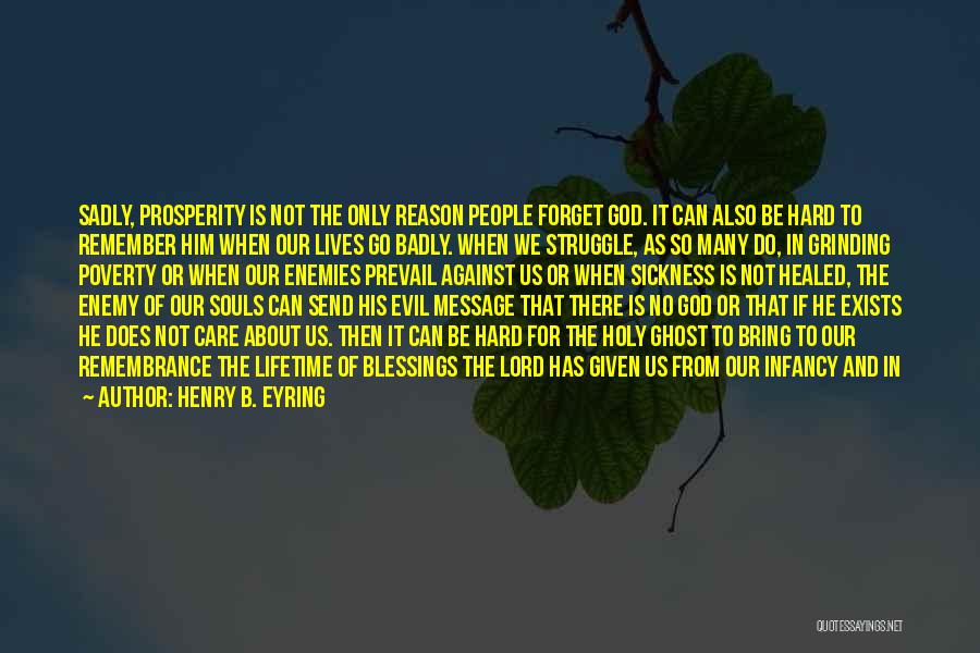 Henry B. Eyring Quotes: Sadly, Prosperity Is Not The Only Reason People Forget God. It Can Also Be Hard To Remember Him When Our