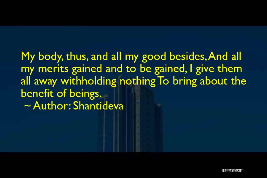 Shantideva Quotes: My Body, Thus, And All My Good Besides, And All My Merits Gained And To Be Gained, I Give Them