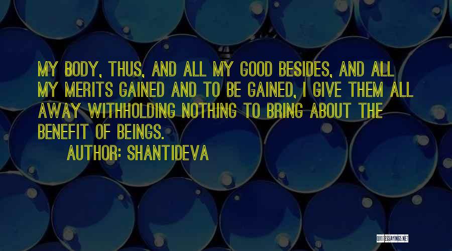 Shantideva Quotes: My Body, Thus, And All My Good Besides, And All My Merits Gained And To Be Gained, I Give Them