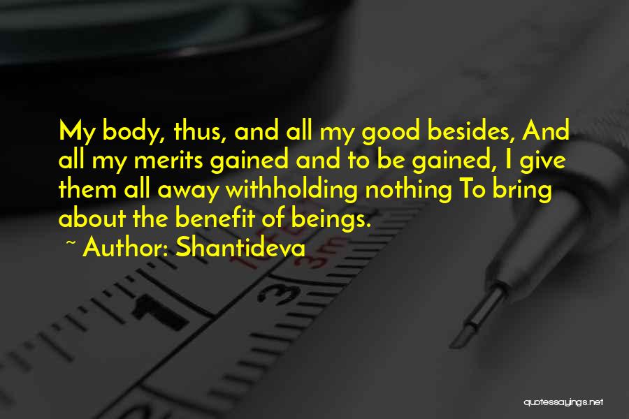 Shantideva Quotes: My Body, Thus, And All My Good Besides, And All My Merits Gained And To Be Gained, I Give Them