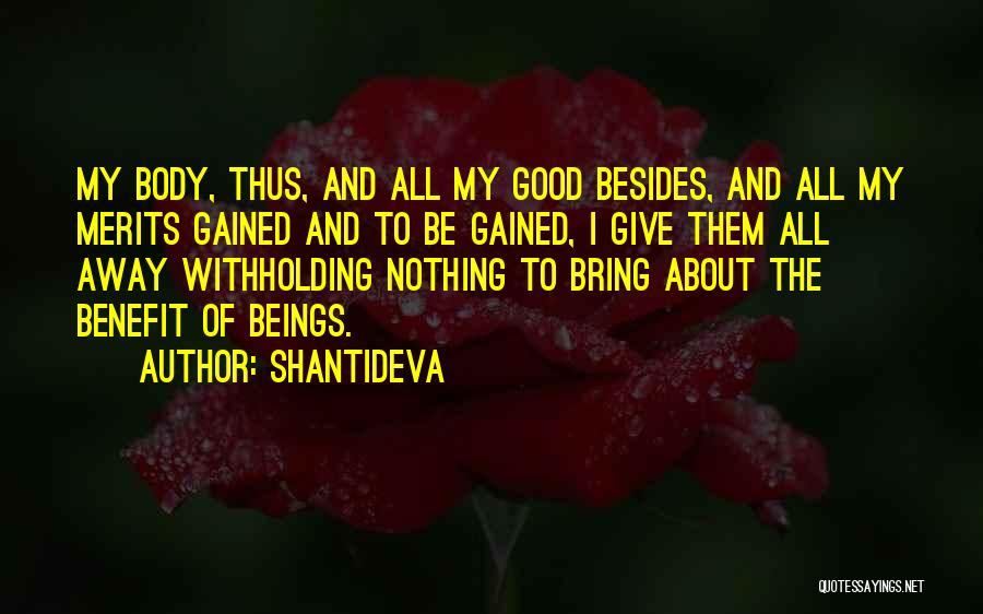 Shantideva Quotes: My Body, Thus, And All My Good Besides, And All My Merits Gained And To Be Gained, I Give Them