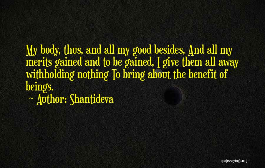 Shantideva Quotes: My Body, Thus, And All My Good Besides, And All My Merits Gained And To Be Gained, I Give Them