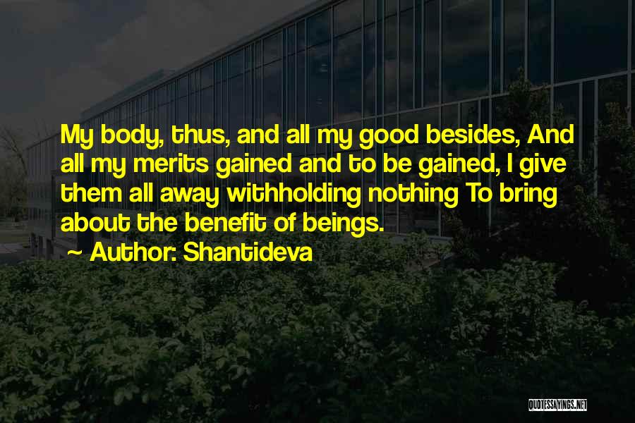 Shantideva Quotes: My Body, Thus, And All My Good Besides, And All My Merits Gained And To Be Gained, I Give Them