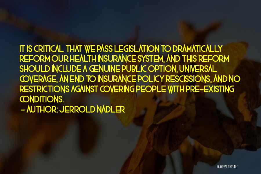 Jerrold Nadler Quotes: It Is Critical That We Pass Legislation To Dramatically Reform Our Health Insurance System, And This Reform Should Include A