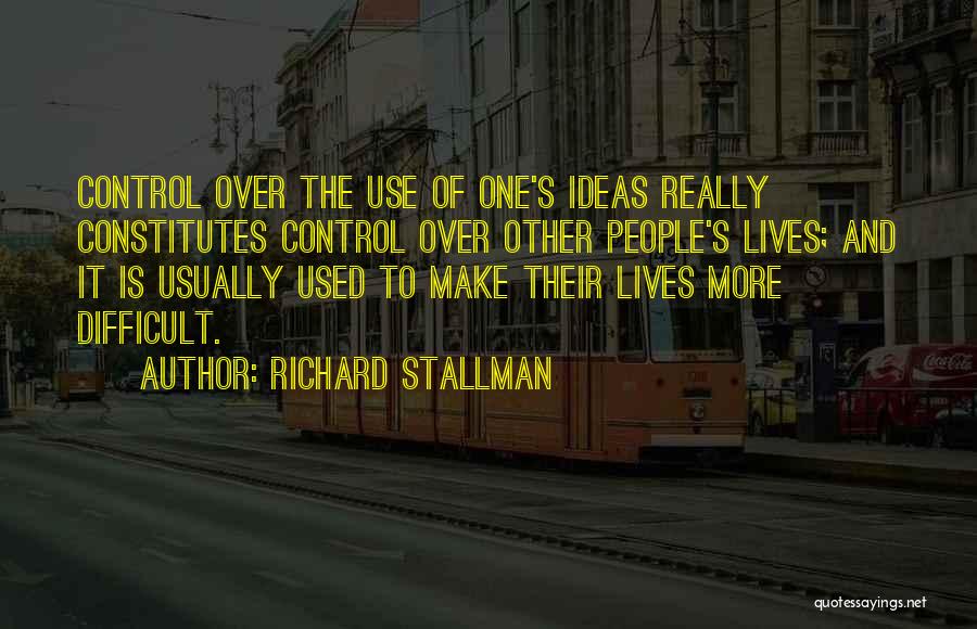 Richard Stallman Quotes: Control Over The Use Of One's Ideas Really Constitutes Control Over Other People's Lives; And It Is Usually Used To