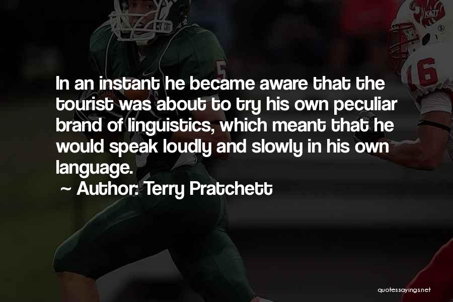 Terry Pratchett Quotes: In An Instant He Became Aware That The Tourist Was About To Try His Own Peculiar Brand Of Linguistics, Which