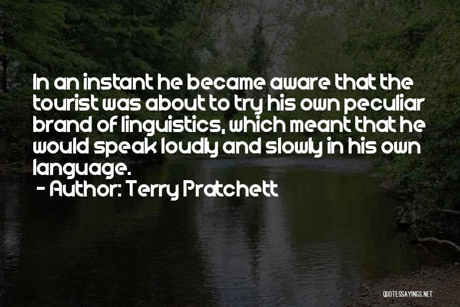 Terry Pratchett Quotes: In An Instant He Became Aware That The Tourist Was About To Try His Own Peculiar Brand Of Linguistics, Which