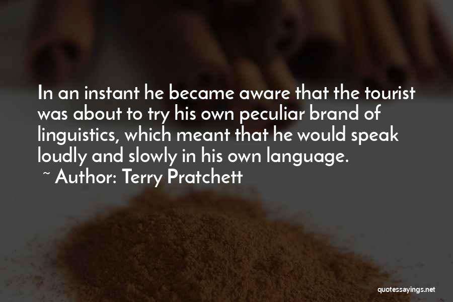 Terry Pratchett Quotes: In An Instant He Became Aware That The Tourist Was About To Try His Own Peculiar Brand Of Linguistics, Which