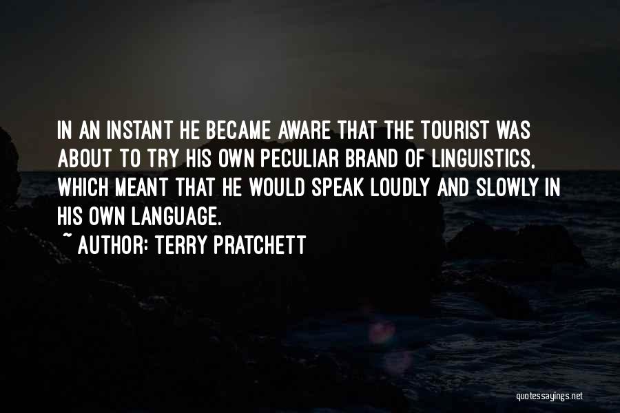 Terry Pratchett Quotes: In An Instant He Became Aware That The Tourist Was About To Try His Own Peculiar Brand Of Linguistics, Which