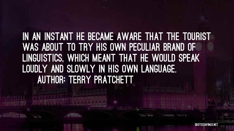 Terry Pratchett Quotes: In An Instant He Became Aware That The Tourist Was About To Try His Own Peculiar Brand Of Linguistics, Which