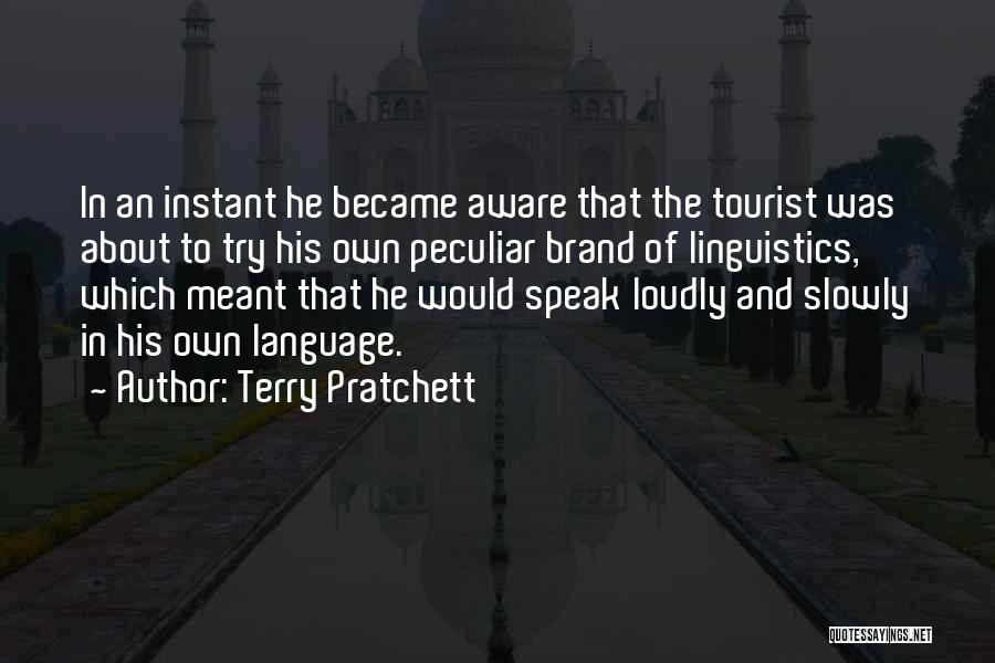 Terry Pratchett Quotes: In An Instant He Became Aware That The Tourist Was About To Try His Own Peculiar Brand Of Linguistics, Which
