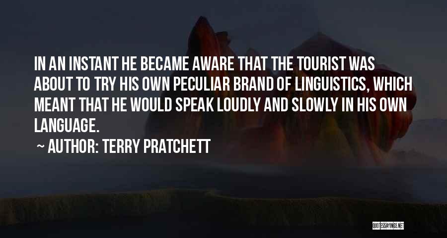 Terry Pratchett Quotes: In An Instant He Became Aware That The Tourist Was About To Try His Own Peculiar Brand Of Linguistics, Which