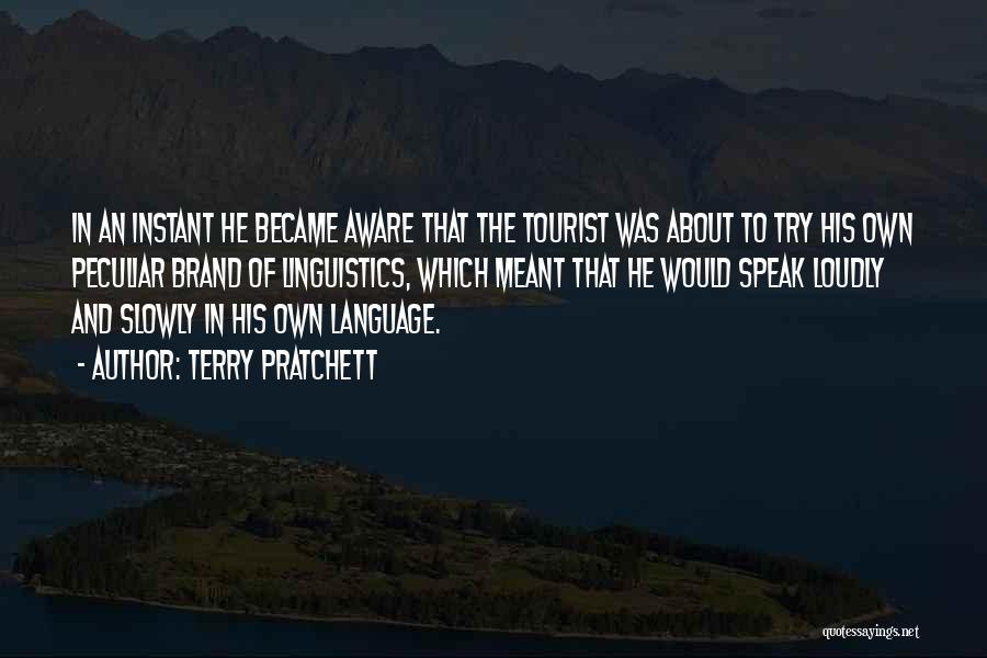 Terry Pratchett Quotes: In An Instant He Became Aware That The Tourist Was About To Try His Own Peculiar Brand Of Linguistics, Which