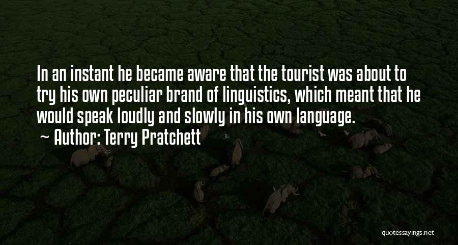 Terry Pratchett Quotes: In An Instant He Became Aware That The Tourist Was About To Try His Own Peculiar Brand Of Linguistics, Which
