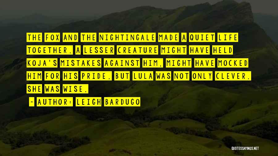 Leigh Bardugo Quotes: The Fox And The Nightingale Made A Quiet Life Together. A Lesser Creature Might Have Held Koja's Mistakes Against Him,