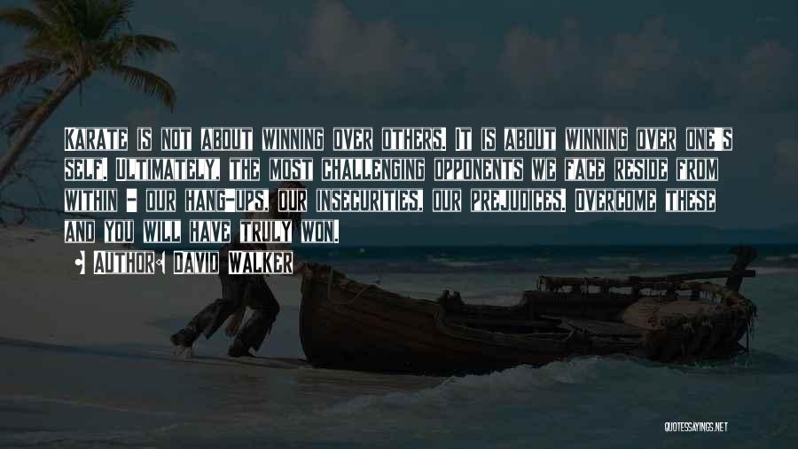 David Walker Quotes: Karate Is Not About Winning Over Others. It Is About Winning Over One's Self. Ultimately, The Most Challenging Opponents We