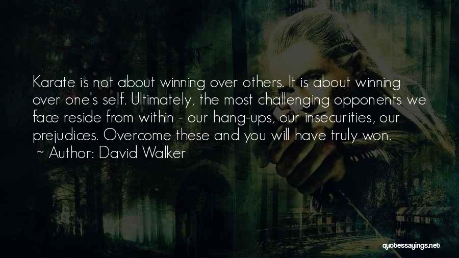 David Walker Quotes: Karate Is Not About Winning Over Others. It Is About Winning Over One's Self. Ultimately, The Most Challenging Opponents We